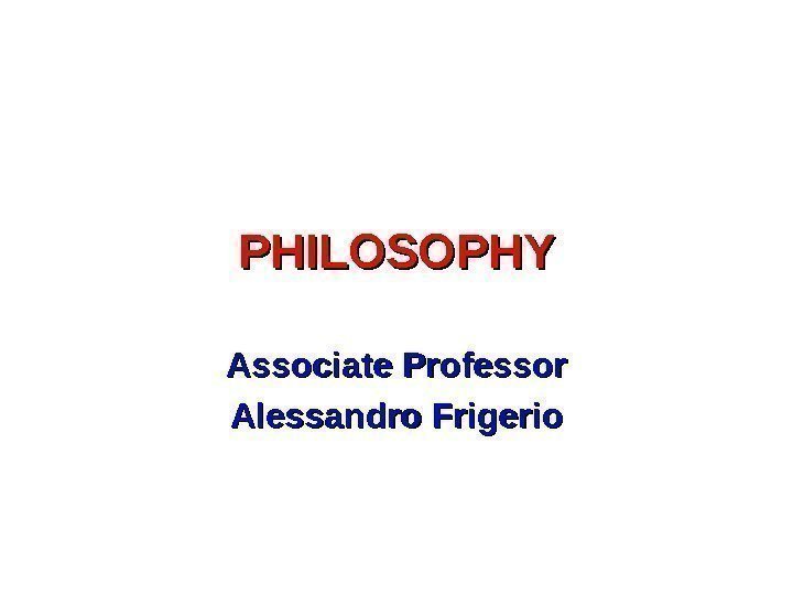 PHILOSOPHY Associate Professor Alessandro Frigerio 