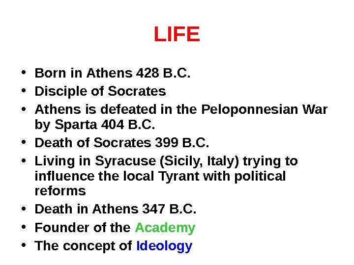 LIFE • Born in Athens 428 B. C.  • Disciple of Socrates •