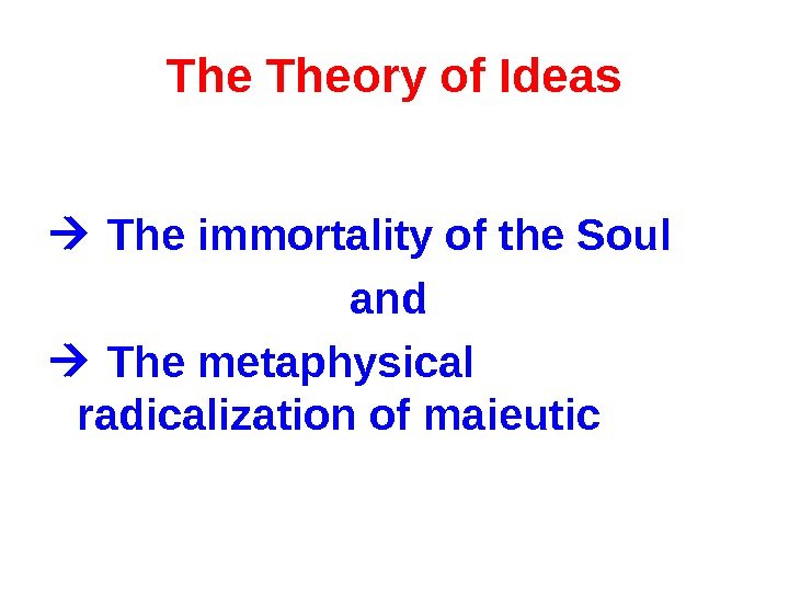 The Theory of Ideas  The immortality of the Soul and The metaphysical radicalization