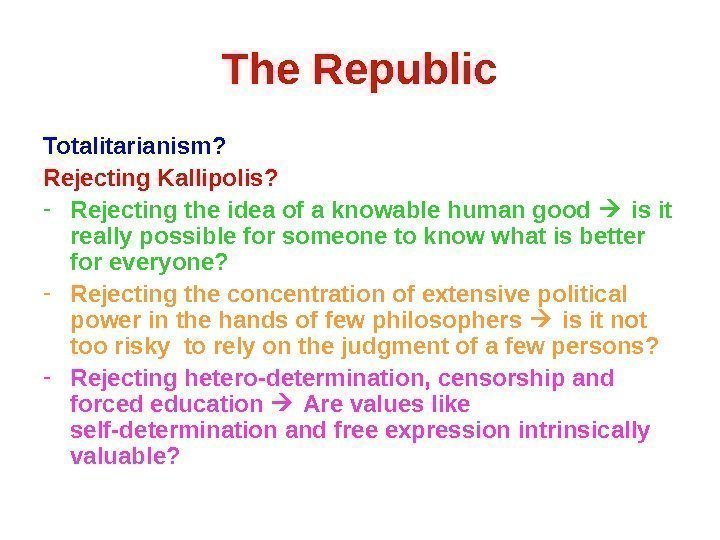 The Republic Totalitarianism? Rejecting Kallipolis? - Rejecting the idea of a knowable human good