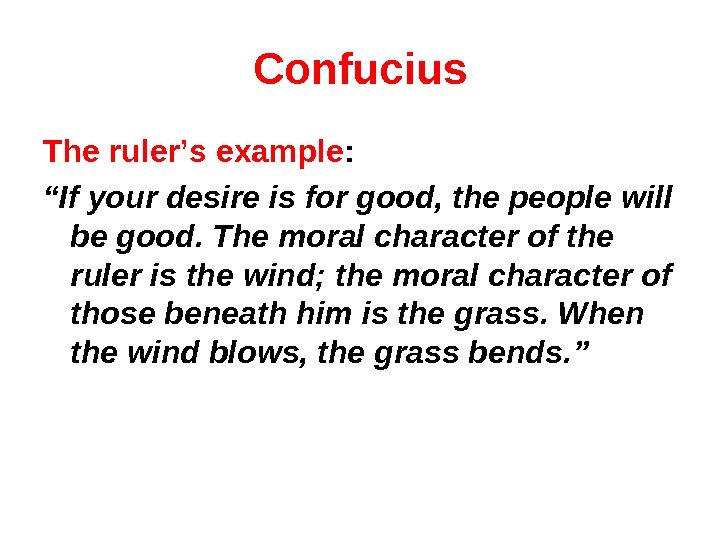 Confucius The ruler ’ s example : “ If your desire is for good,