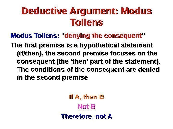 Deductive Argument: Modus Tollens:  ““ denying the consequent ”” The first premise is