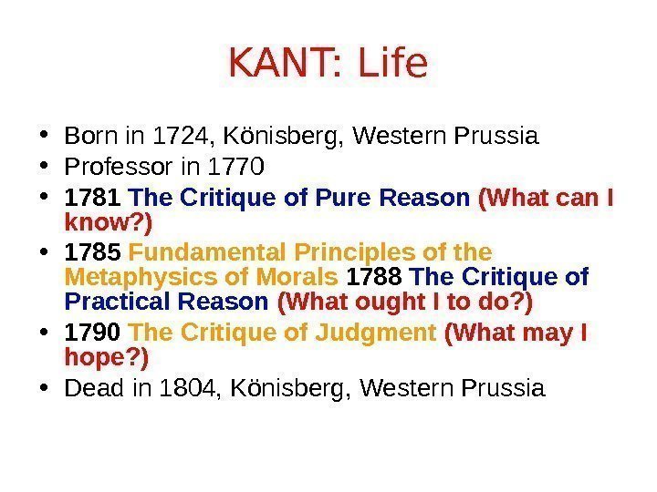 KANT: Life • Born in 1724, K önisberg, Western Prussia • Professor in 1770