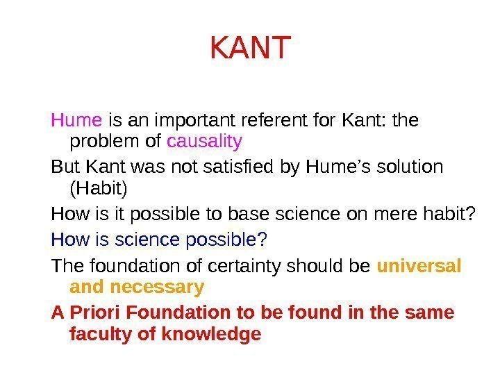 KANT Hume is an important referent for Kant: the problem of causality But Kant