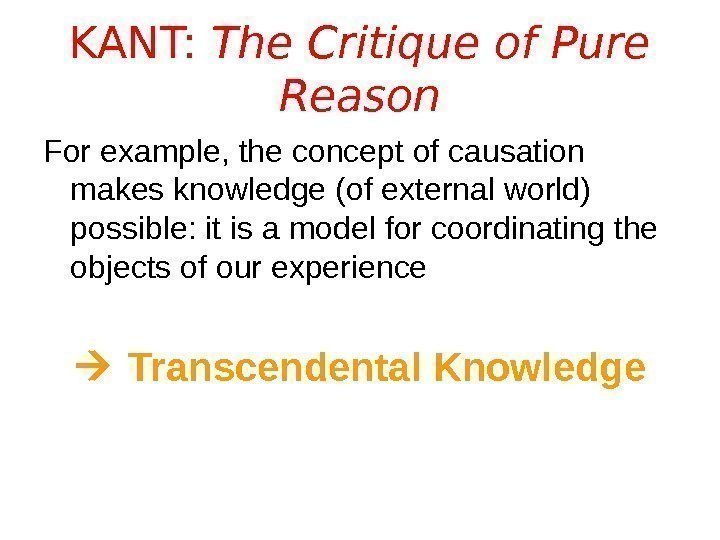 KANT:  The Critique of Pure Reason For example, the concept of causation makes