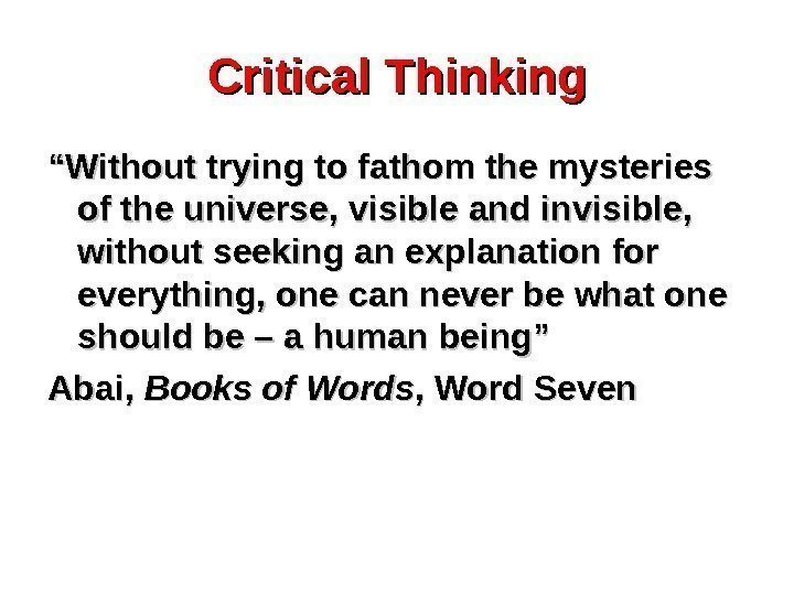 Critical Thinking ““ Without trying to fathom the mysteries of the universe, visible and