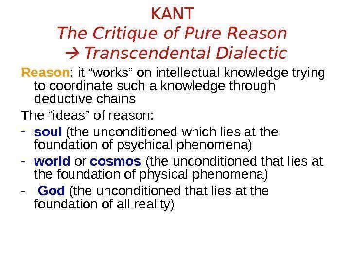 KANT The Critique of Pure Reason  Transcendental Dialectic Reason : it “works” on