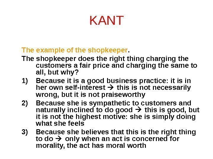 KANT The example of the shopkeeper. The shopkeeper does the right thing charging the