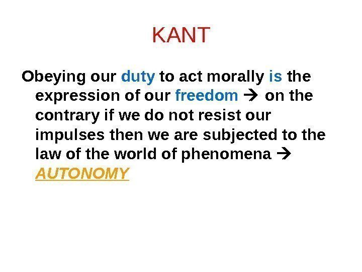 KANT Obeying our duty to act morally is the expression of our freedom on