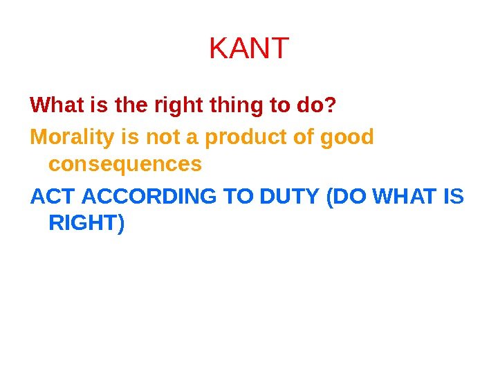 KANT What is the right thing to do? Morality is not a product of