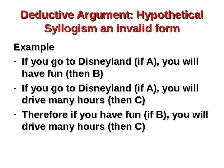 Deductive Argument: Hypothetical Syllogism an invalid form Example - If you go to Disneyland