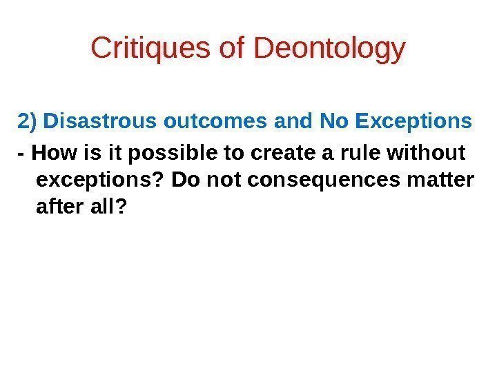 Critiques of Deontology 2) Disastrous outcomes and No Exceptions - How is it possible