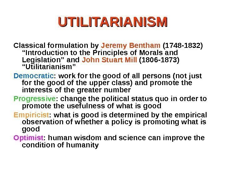 UTILITARIANISM Classical formulation by Jeremy Bentham (1748 -1832) “Introduction to the Principles of Morals