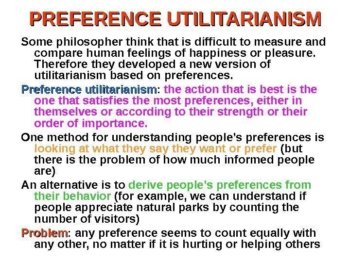 PREFERENCE UTILITARIANISM Some philosopher think that is difficult to measure and compare human feelings