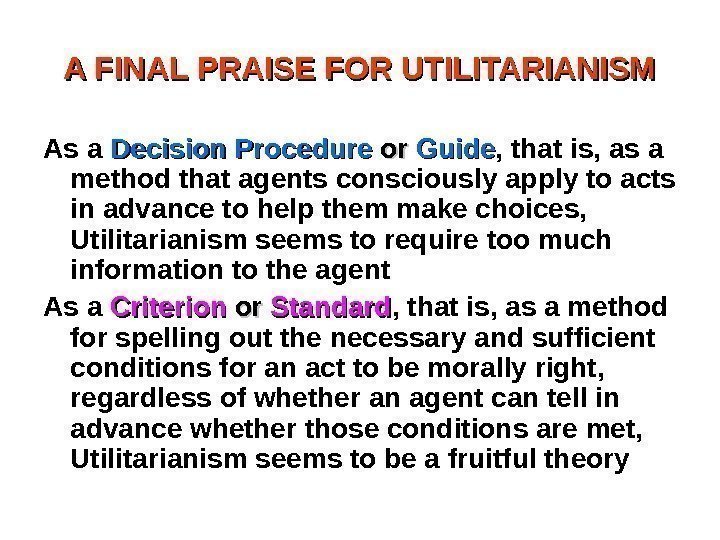 A FINAL PRAISE FOR UTILITARIANISM As a Decision Procedure oror Guide , that is,
