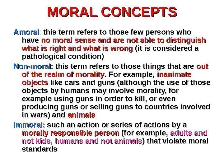 MORAL CONCEPTS Amoral :  this term refers to those few persons who have