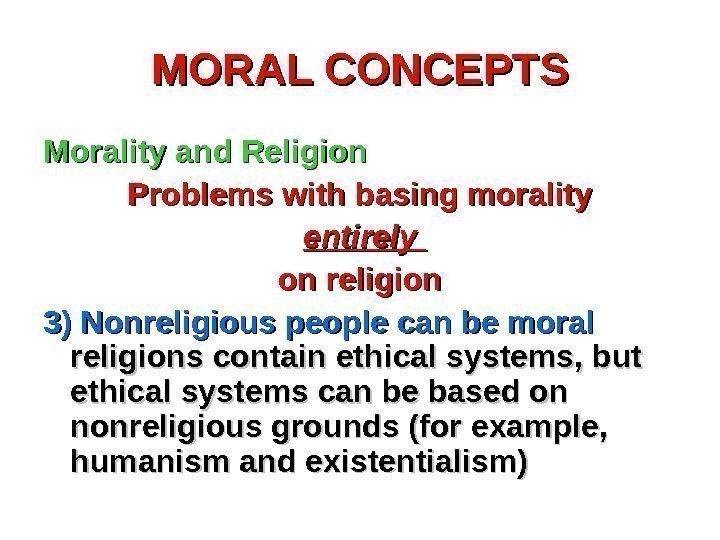 MORAL CONCEPTS Morality and Religion Problems with basing morality  entirely on religion 3)