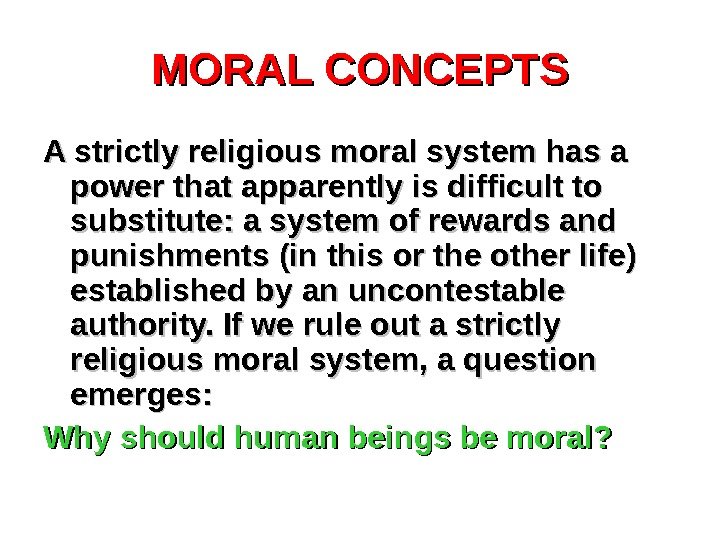 MORAL CONCEPTS A strictly religious moral system has a power that apparently is difficult