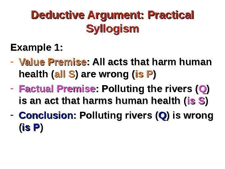 Deductive Argument: Practical Syllogism Example 1: - Value Premise : All acts that harm