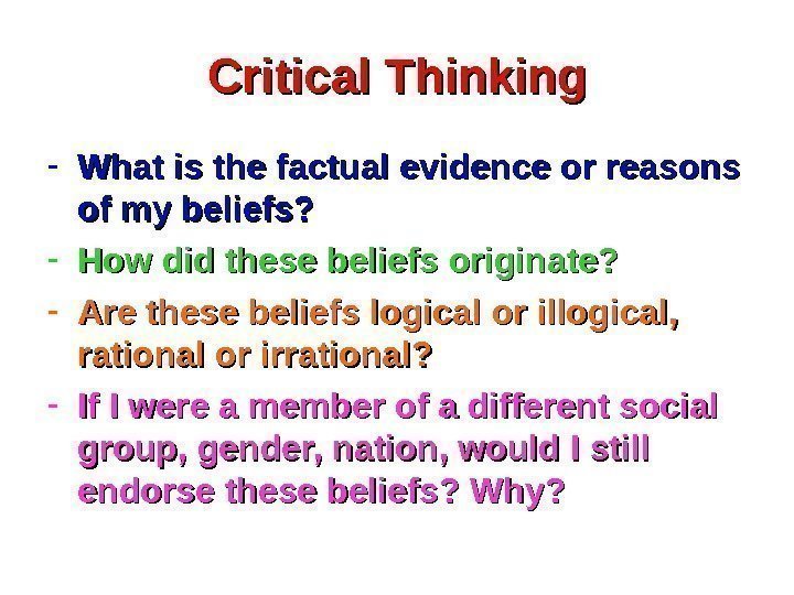 Critical Thinking - What is the factual evidence or reasons of my beliefs? -