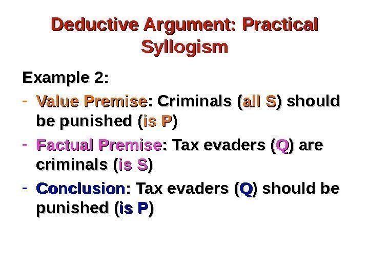 Deductive Argument: Practical Syllogism Example 2: - Value Premise : Criminals ( all S