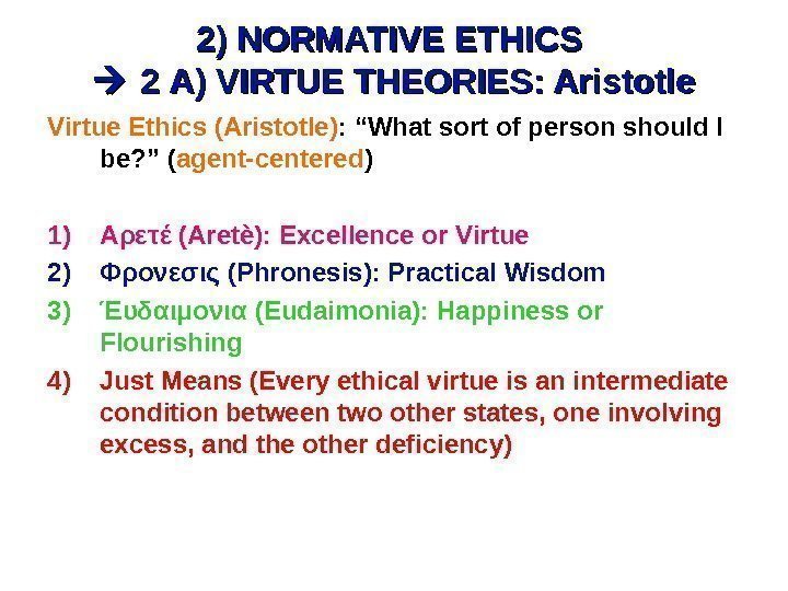 2) NORMATIVE ETHICS  2 A) VIRTUE THEORIES: Aristotle Virtue Ethics (Aristotle) : 