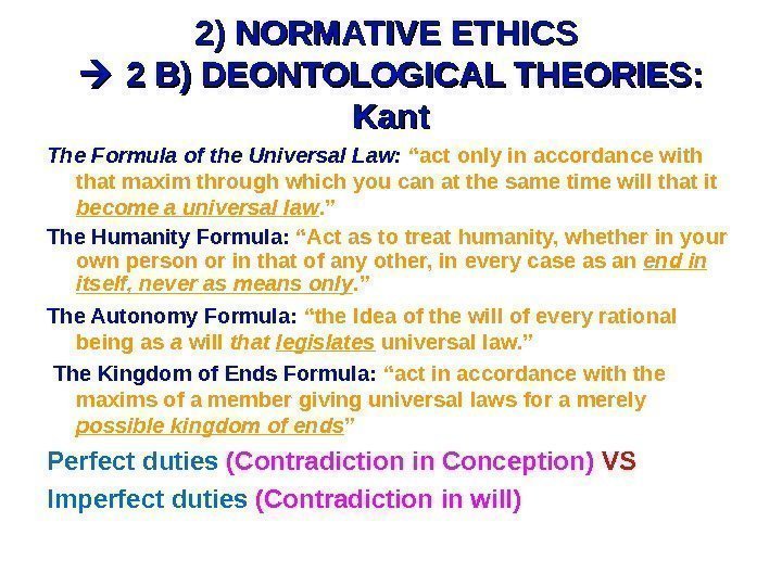 2) NORMATIVE ETHICS  2 B) DEONTOLOGICAL THEORIES:  Kant The Formula of the