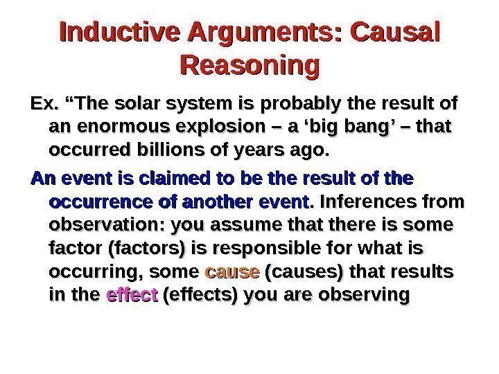 Inductive Arguments: Causal Reasoning Ex. “The solar system is probably the result of an