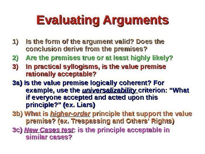 Evaluating Arguments 1)1) Is the form of the argument valid? Does the conclusion derive