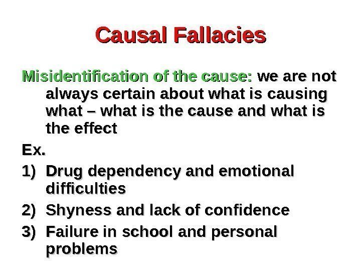 Causal Fallacies Misidentification of the cause:  we are not always certain about what