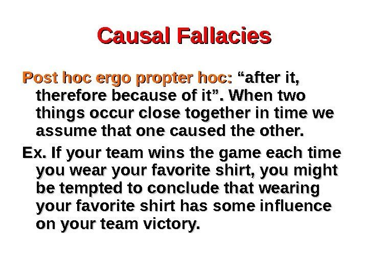 Causal Fallacies Post hoc ergo propter hoc:  “after it,  therefore because of