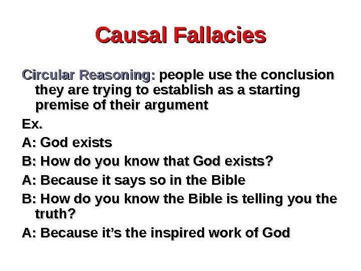 Causal Fallacies Circular Reasoning:  people use the conclusion they are trying to establish