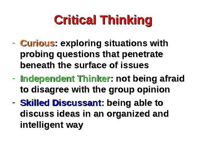 Critical Thinking - Curious : exploring situations with probing questions that penetrate beneath the
