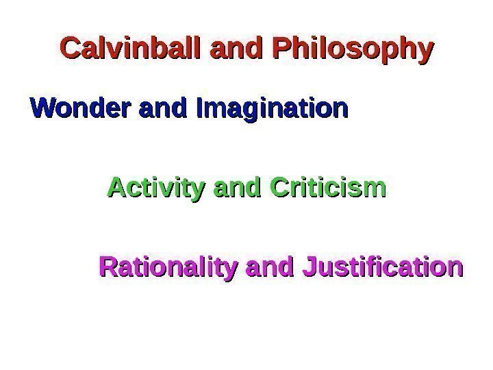 Calvinball and Philosophy Wonder and Imagination Activity and Criticism Rationality and Justification 