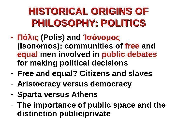 HISTORICAL ORIGINS OF PHILOSOPHY: POLITICS - П όλις ( Polis) and Ίσόνομος  (
