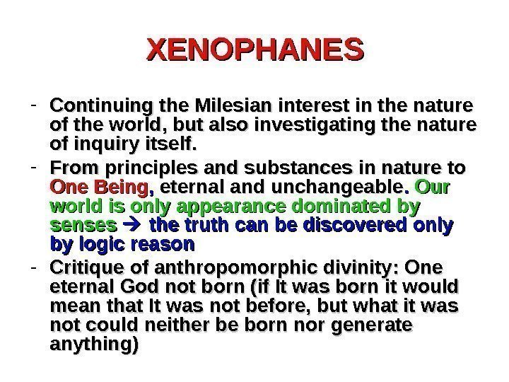 XENOPHANES - Continuing the Milesian interest in the nature of the world, but also