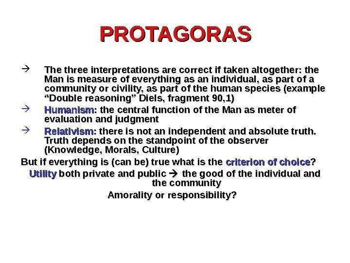 PROTAGORAS The three interpretations are correct if taken altogether: the Man is measure of