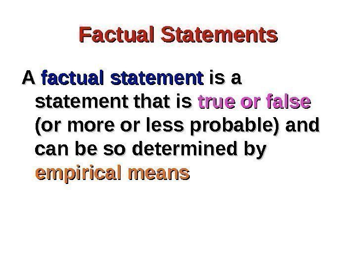 Factual Statements A A factual statement is a statement that is true or false