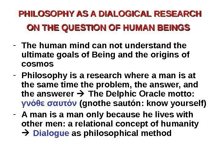 PHILOSOPHY AS A DIALOGICAL RESEARCH ON THE QUESTION OF HUMAN BEINGS  - The