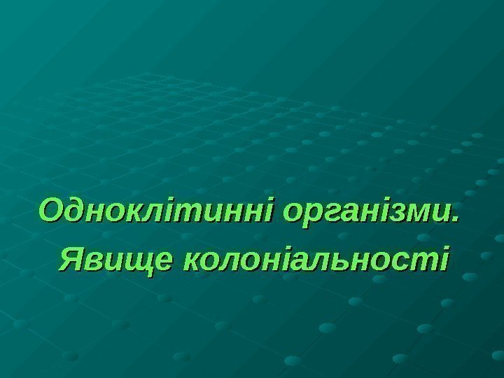 Одноклітинні організми.  Явище колоніальності 