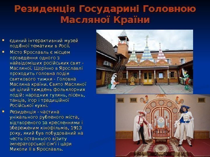   Резиденція Государині Головною Масляної Країни єдиний інтерактивний музей подібної тематики в Росії.