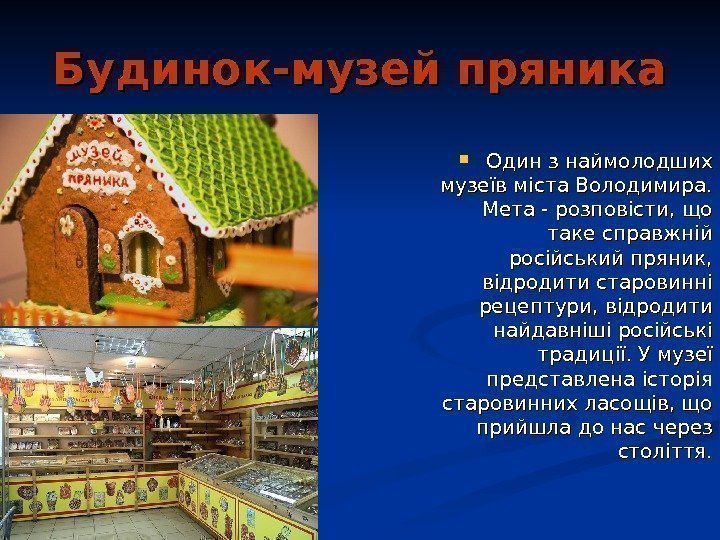   Будинок-музей пряника Один з наймолодших музеїв міста Володимира.  Мета - розповісти,