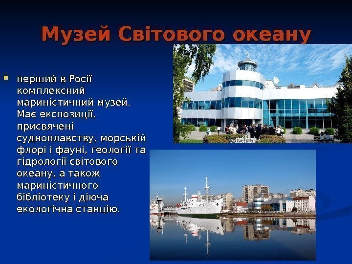   Музей Світового океану перший в Росії комплексний мариністичний музей.  Має експозиції,
