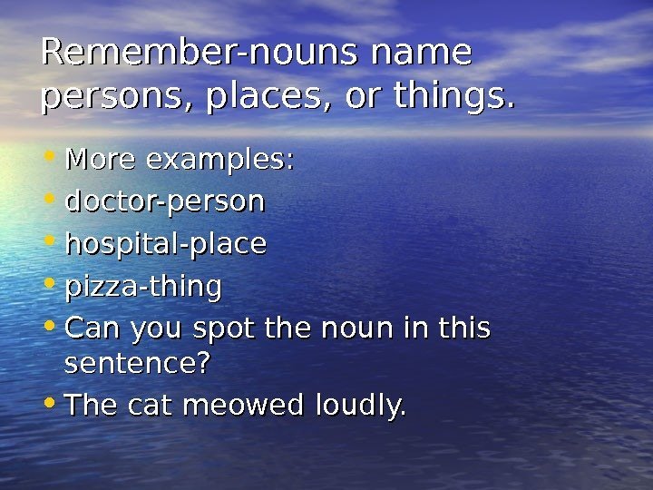 Remember-nouns name persons, places, or things.  • More examples:  • doctor-person •
