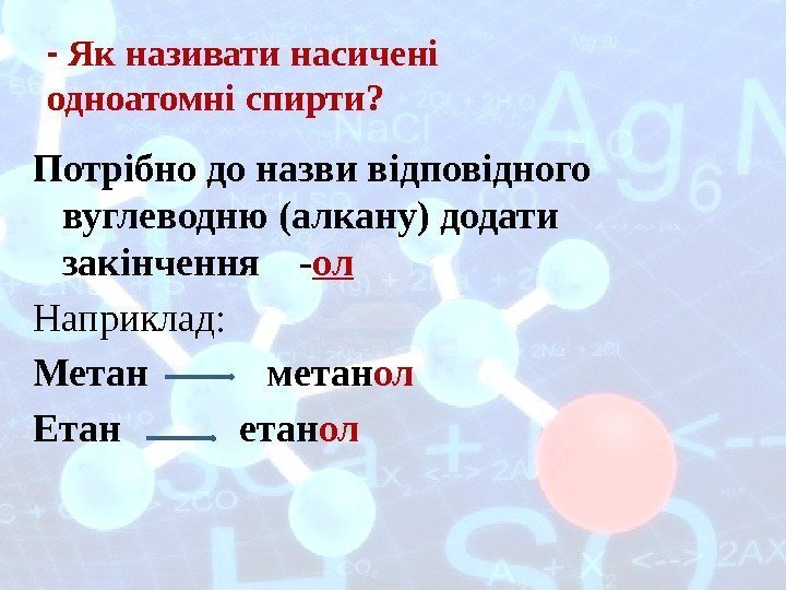 - Як називати насичені одноатомні спирти? Потрібно до назви відповідного вуглеводню (алкану) додати закінчення