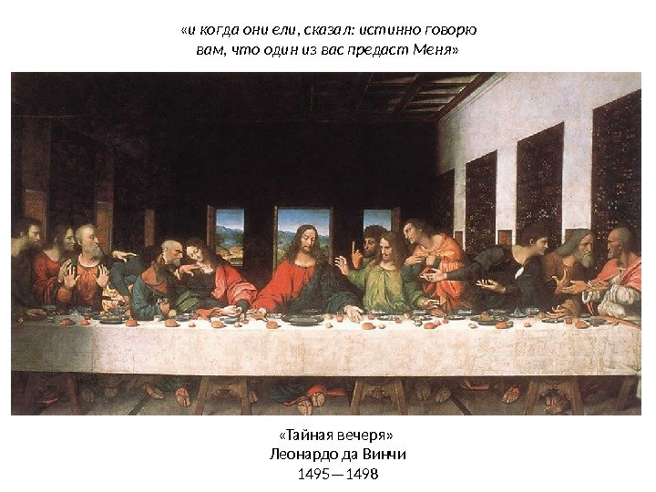  «Тайная вечеря»  Леонардо да Винчи  1495— 1498 « и когда они