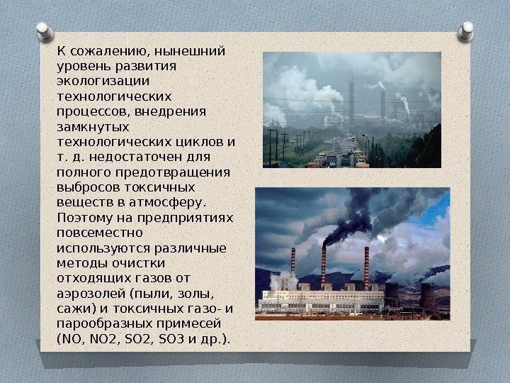 К сожалению, нынешний уровень развития экологизации технологических процессов, внедрения замкнутых технологических циклов и т.