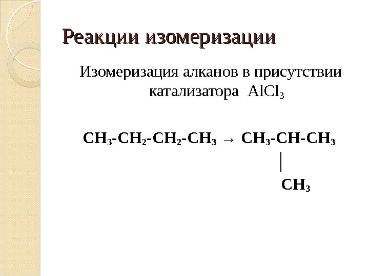 Реакции изомеризации Изомеризация алканов в присутствии катализатора  Al. Cl 3 CH 3 -CH