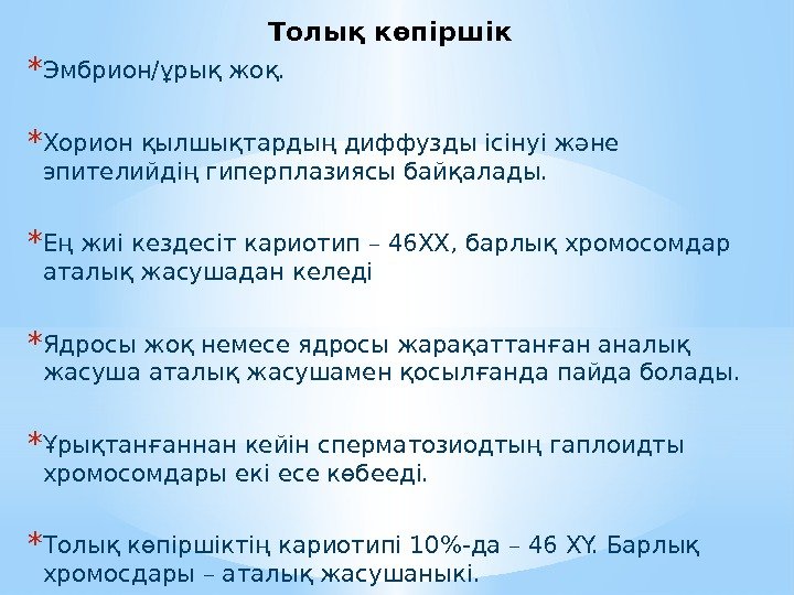 * Эмбрион/ұрық жоқ. * Хорион қылшықтардың диффузды ісінуі және эпителийдің гиперплазиясы байқалады. * Ең