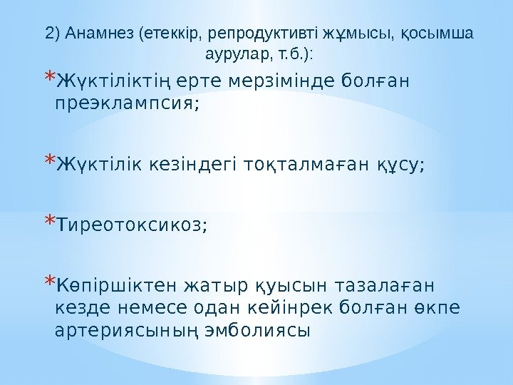 2) Анамнез (етеккір, репродуктивті ж мысы,  осымша ұ қ аурулар, т. б. ):